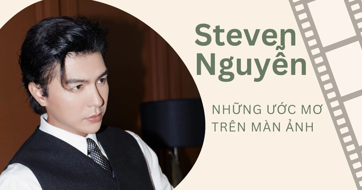 Steven Nguyễn: Những ước mơ trên màn ảnh