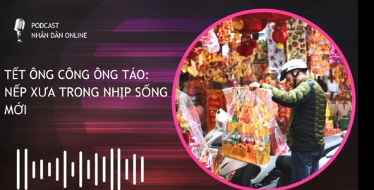 [Podcast] Tết Ông Công Ông Táo: Nếp xưa trong nhịp sống mới