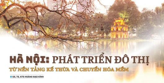 Hà Nội: Phát triển đô thị từ nền tảng kế thừa và chuyển hóa mềm