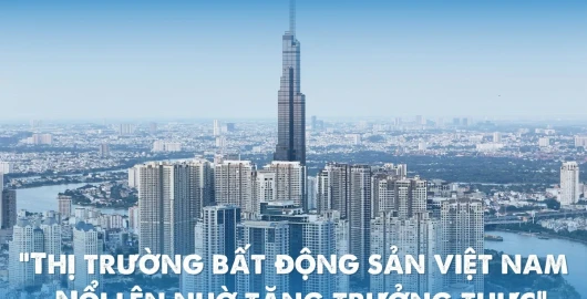 "Thị trường bất động sản Việt Nam nổi lên nhờ tăng trưởng thực"