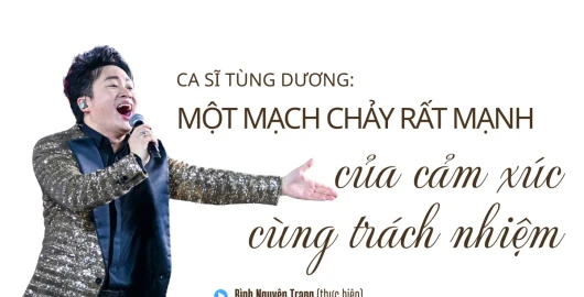 Ca sĩ Tùng Dương: Một mạch chảy rất mạnh của cảm xúc cùng trách nhiệm