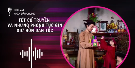 [Podcast]Tết cổ truyền và những phong tục gìn giữ hồn dân tộc