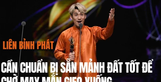 Liên Bỉnh Phát: Cần chuẩn bị sẵn mảnh đất tốt để chờ may mắn gieo xuống