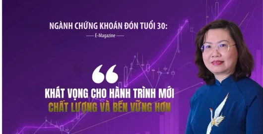 Ngành chứng khoán đón nhận tuổi 30: Khát vọng cho hành trình mới chất lượng và bền vững hơn