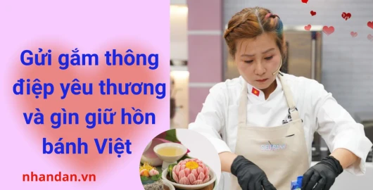 Gửi gắm thông điệp yêu thương và gìn giữ hồn bánh Việt