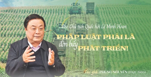 Phó Chủ tịch Quốc hội Lê Minh Hoan: Pháp luật phải là đòn bẩy phát triển!