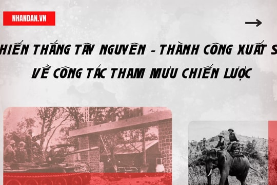 Chiến thắng Tây nguyên - thành công xuất sắc về công tác tham mưu chiến lược