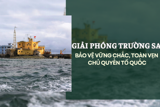 Giải phóng Trường Sa: Bảo vệ vững chắc, toàn vẹn chủ quyền Tổ quốc