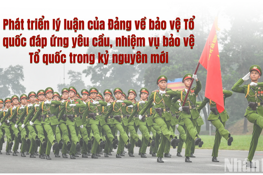 Phát triển lý luận của Đảng về bảo vệ Tổ quốc đáp ứng yêu cầu, nhiệm vụ bảo vệ Tổ quốc trong kỷ nguyên mới