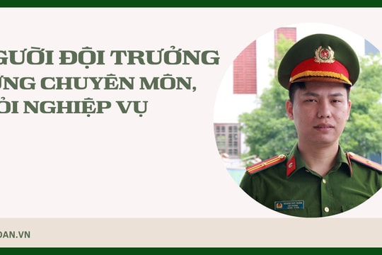 Người đội trưởng vững chuyên môn, giỏi nghiệp vụ