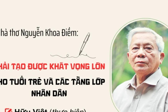 Nhà thơ Nguyễn Khoa Điềm: Phải tạo được khát vọng lớn cho tuổi trẻ và các tầng lớp nhân dân