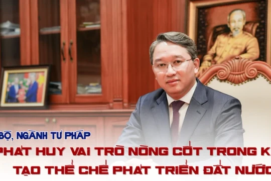 Bộ, ngành tư pháp – Phát huy vai trò nòng cốt trong kiến tạo thể chế phát triển đất nước