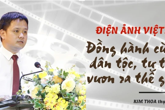 Điện ảnh Việt: Đồng hành cùng dân tộc, tự tin vươn ra thế giới